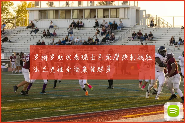 罗梅罗助攻表现出色荣膺热刺战胜法兰克福全场最佳球员