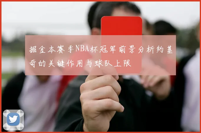 掘金本赛季NBA杯冠军前景分析约基奇的关键作用与球队上限